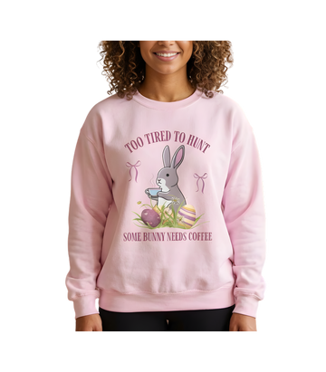 Easter Bunny Coffee Sweatshirt - "Too Tired to Hunt, Some Bunny Needs Coffee" Crewneck