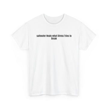 T-Shirt — Saltwater heals what stress tries to break